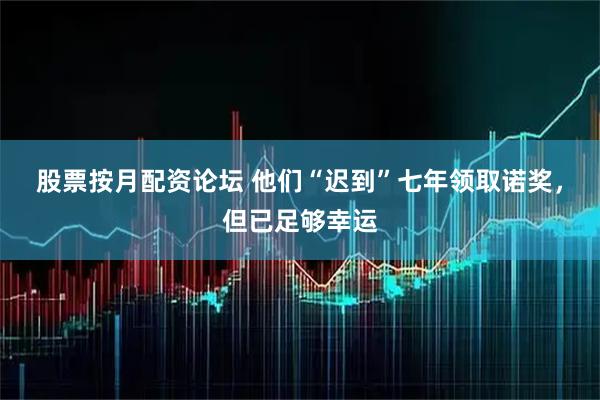 股票按月配资论坛 他们“迟到”七年领取诺奖，但已足够幸运