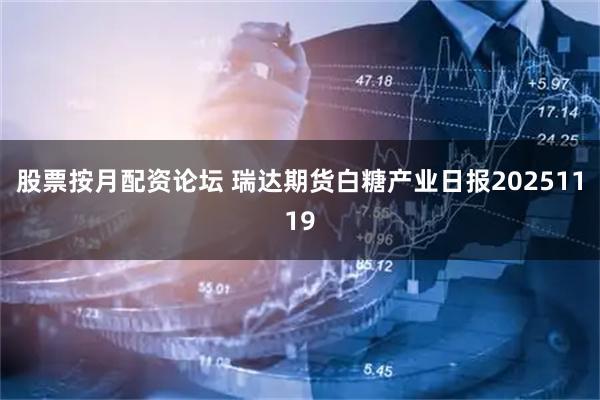 股票按月配资论坛 瑞达期货白糖产业日报20251119