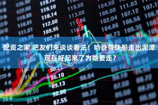 配资之家 吧友们来谈谈看法！哈登带快船走出泥潭 现在好起来了为啥要走？