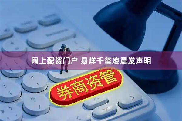网上配资门户 易烊千玺凌晨发声明