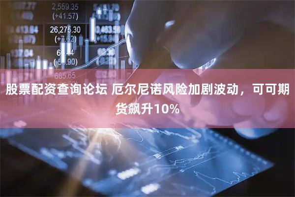 股票配资查询论坛 厄尔尼诺风险加剧波动，可可期货飙升10%
