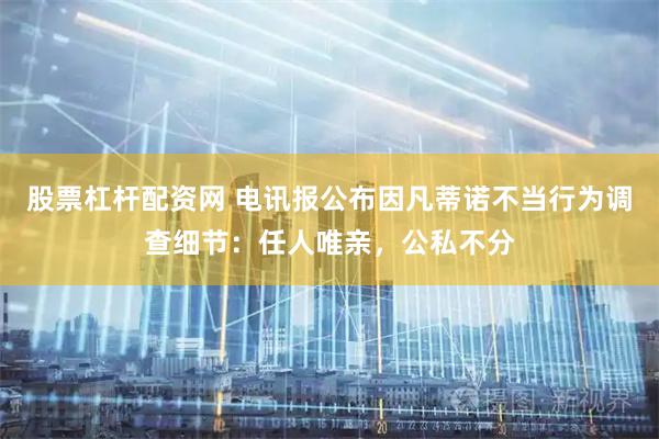 股票杠杆配资网 电讯报公布因凡蒂诺不当行为调查细节：任人唯亲，公私不分